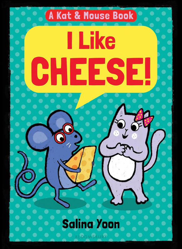 Kat & Mouse, I Like Cheese! by Salina Yoon